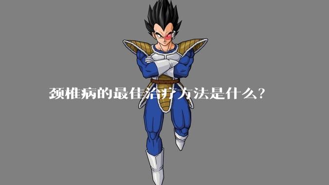 颈椎病的最佳治疗方法是什么？