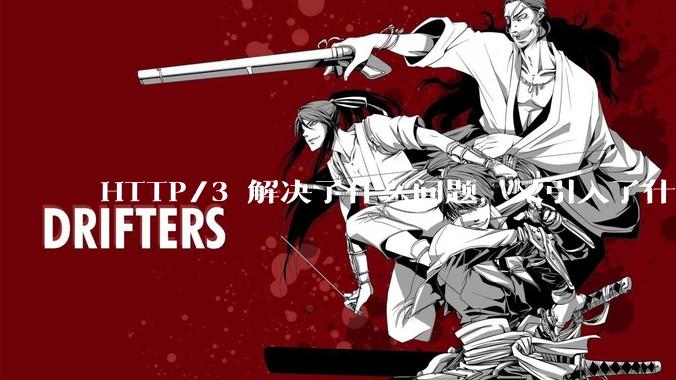 HTTP/3 解决了什么问题，又引入了什么新问题？