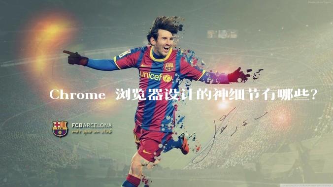 Chrome 浏览器设计的神细节有哪些？