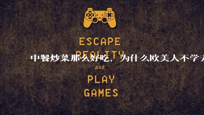 中餐炒菜那么好吃，为什么欧美人不学去？