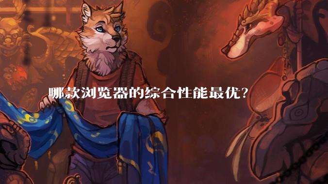 哪款浏览器的综合性能最优？