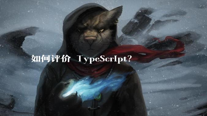 如何评价 TypeScript？