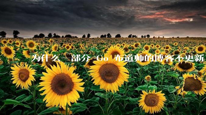 为什么一部分 Go 布道师的博客不更新了？