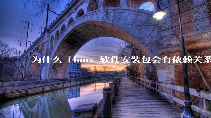 为什么 Linux 软件安装包会有依赖关系，而 Windows 软件安装包不需要？